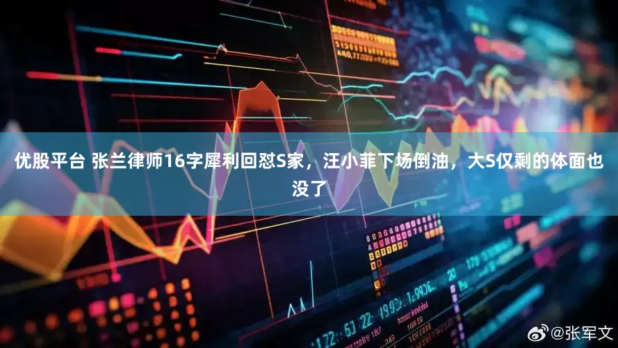 优股平台 张兰律师16字犀利回怼S家，汪小菲下场倒油，大S仅剩的体面也没了