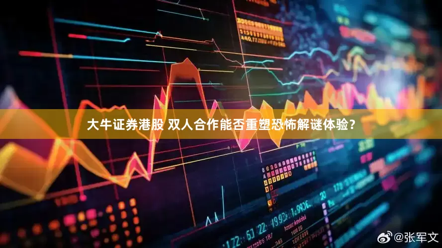 大牛证券港股 双人合作能否重塑恐怖解谜体验？