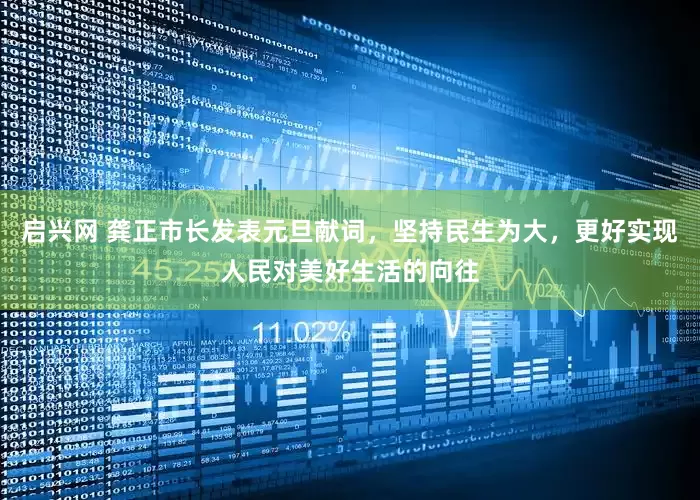 启兴网 龚正市长发表元旦献词，坚持民生为大，更好实现人民对美好生活的向往